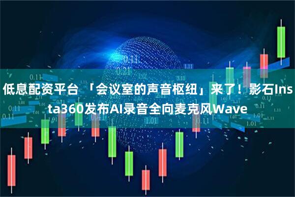 低息配资平台 「会议室的声音枢纽」来了！影石Insta360发布AI录音全向麦克风Wave